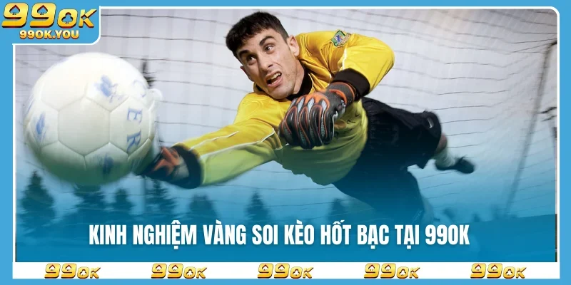 kinh-nghiem-vang-soi-keo-hot-bac-tai-99ok